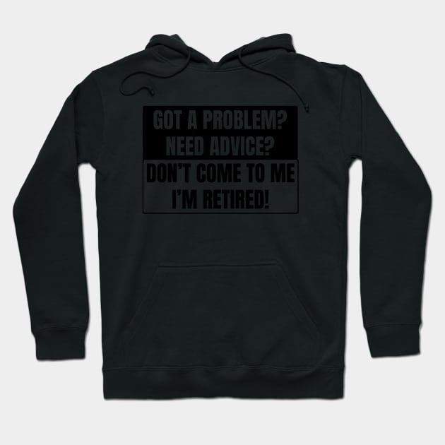 Got a Problem need advice? Don't come to me I'm retired! Hoodie by teemaniac